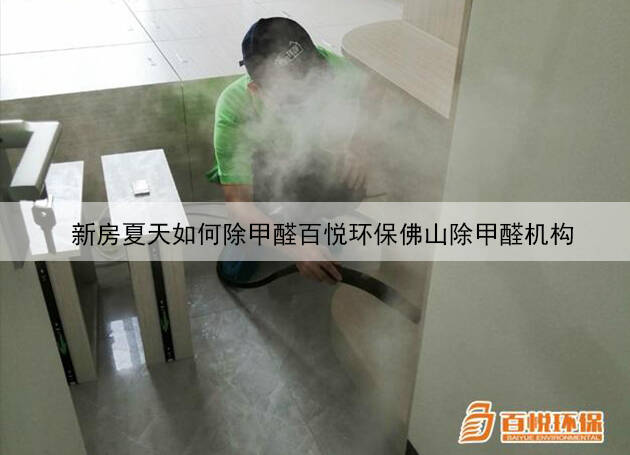 新房夏天如何除甲醛百悦环保佛山除甲醛机构 新房夏天如何除甲醛百悦环保佛山除甲醛机构